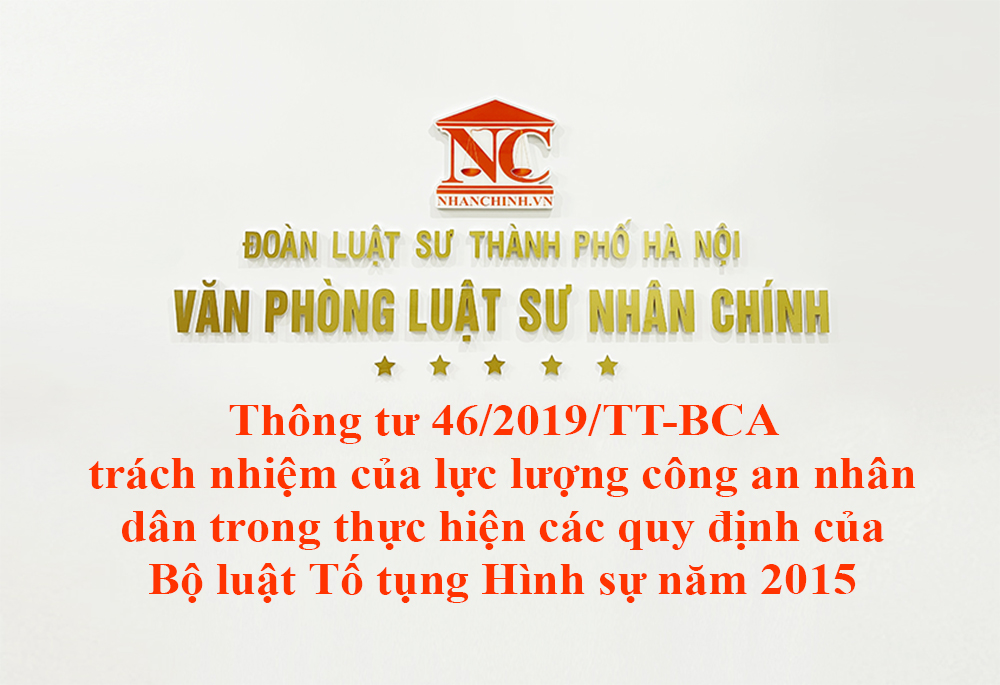 Thông tư 46/2019/TT-BCA trách nhiệm của lực lượng công an nhân dân trong thực hiện các quy định của Bộ luật Tố tụng Hình sự năm 2015