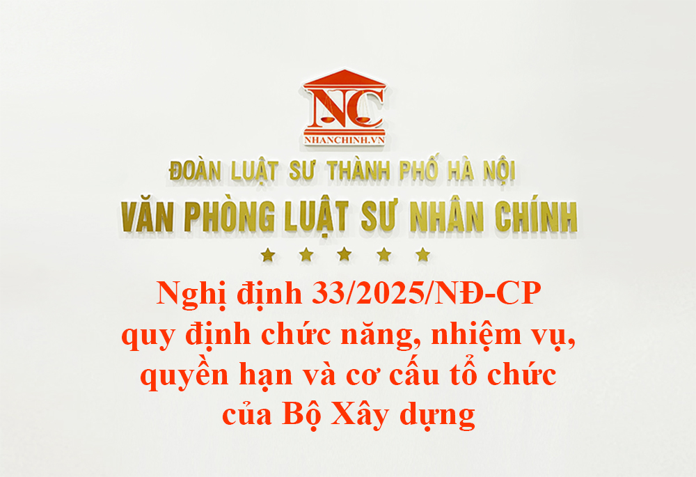 Nghị định 33/2025/NĐ-CP quy định chức năng, nhiệm vụ, quyền hạn và cơ cấu tổ chức của Bộ Xây dựng
