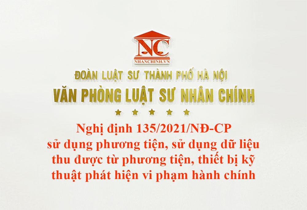 Nghị định 135/2021/NĐ-CP sử dụng phương tiện, sử dụng dữ liệu thu được từ phương tiện, thiết bị kỹ thuật phát hiện vi phạm hành chính