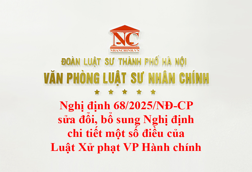 Nghị định 68/2025/NĐ-CP sửa đổi, bổ sung Nghị định chi tiết một số điều của Luật Xử phạt vi phạm Hành chính