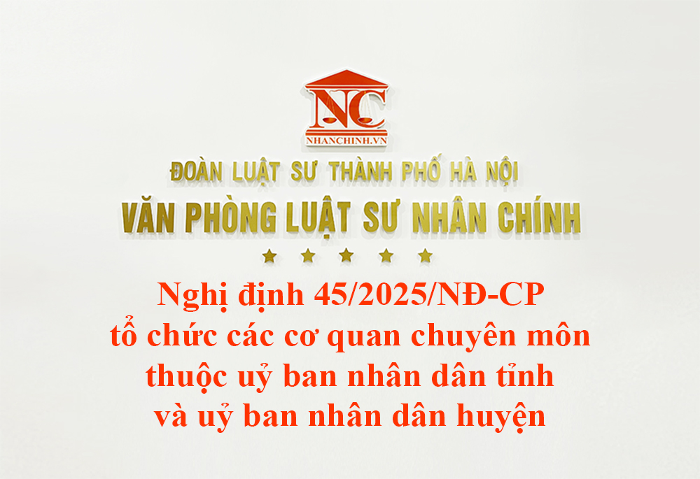 Nghị định 45/2025/NĐ-CP tổ chức các cơ quan chuyên môn thuộc uỷ ban nhân dân tỉnh và uỷ ban nhân dân huyện